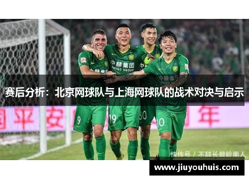 赛后分析：北京网球队与上海网球队的战术对决与启示
