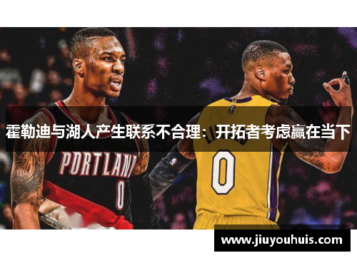霍勒迪与湖人产生联系不合理：开拓者考虑赢在当下