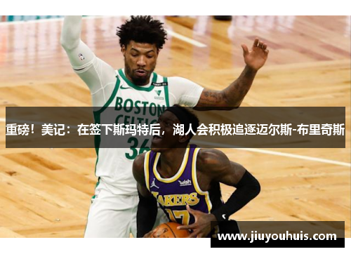 重磅！美记：在签下斯玛特后，湖人会积极追逐迈尔斯-布里奇斯